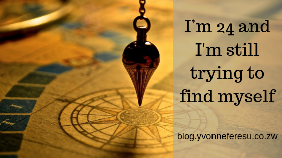 I’m 24 and I’m still trying to find myself